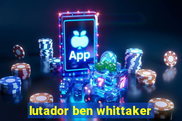 lutador ben whittaker